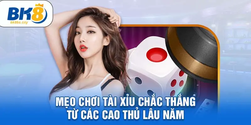 Mẹo chơi tài xỉu chắc thắng từ các cao thủ lâu năm