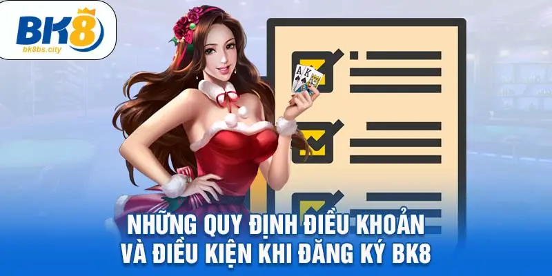 Những quy định điều khoản và điều kiện khi đăng ký BK8