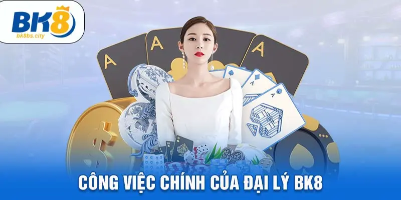 Công việc chính của đại lý BK8