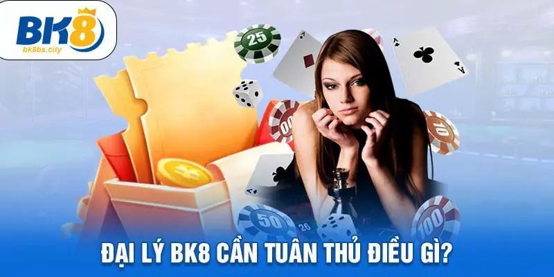 Đại lý BK8 cần tuân thủ điều gì?