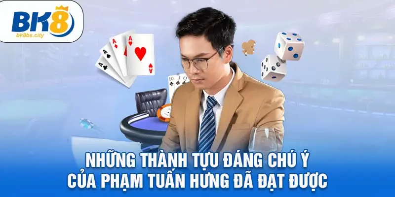 Những thành tựu đáng chú ý của Phạm Tuấn Hưng đã đạt được